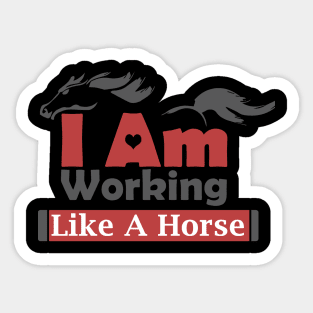 I Am Working Like A Horse For Hard Worker Charm Tee Gift Sticker